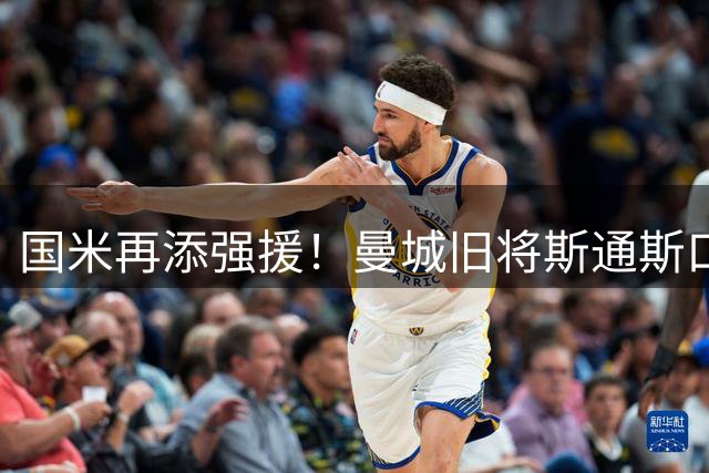 国米再添强援！曼城旧将斯通斯口头承诺加盟 年薪400万欧